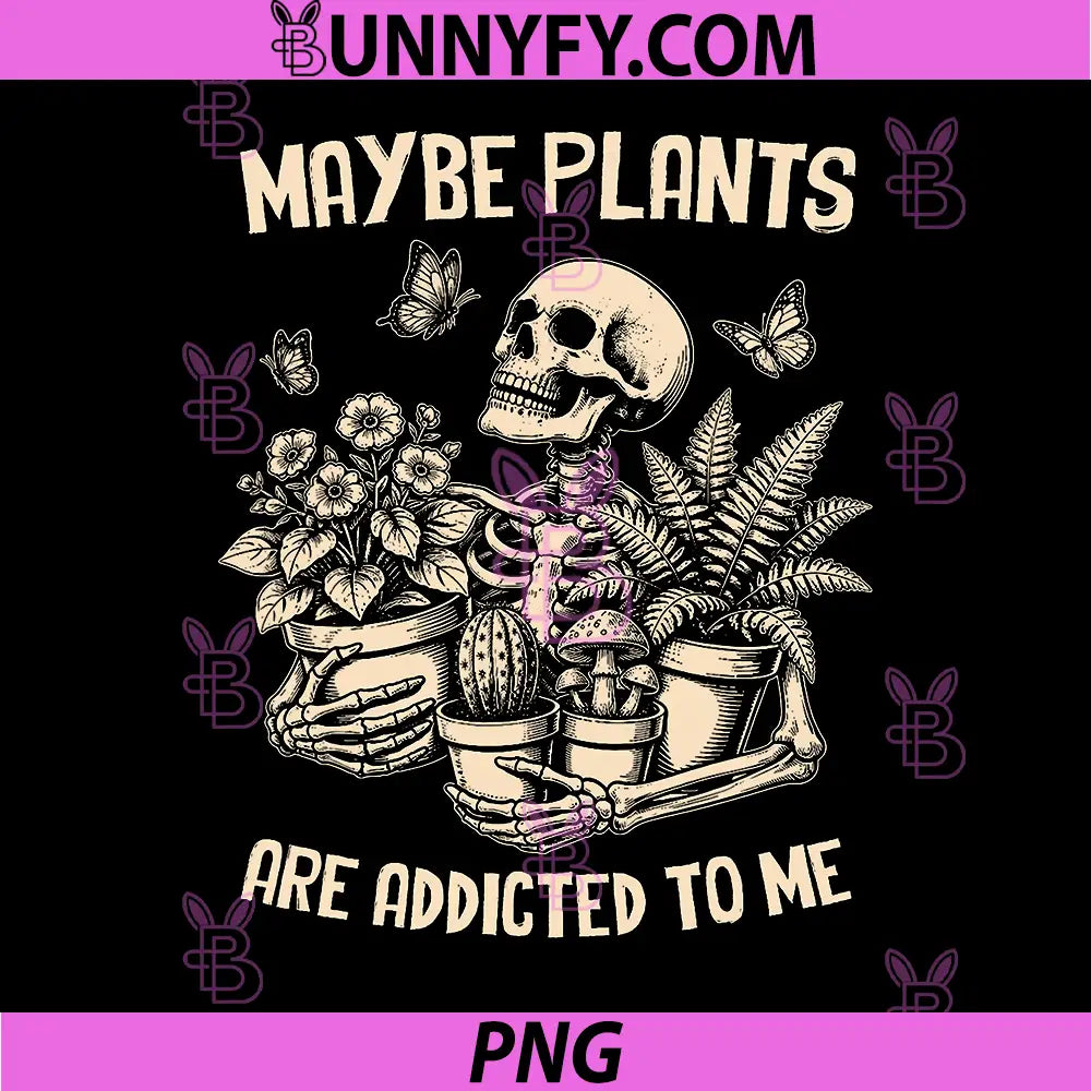 Maybe Plants are Addicted to Me PNG, Skeleton Gardener PNG 
