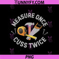 Measure Once Cuss Twice PNG, Funny Carpenter Construction Tools PNG