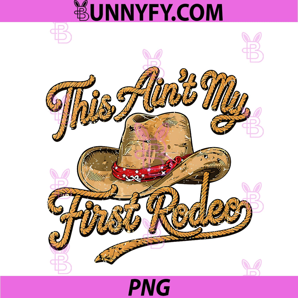Men's This Ain't My First Rodeo PNG, Hat Western Cowboy PNG