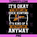 Duck Hunting Hunter Vintage PNG, Its Ok If You Dont Like Duck PNG