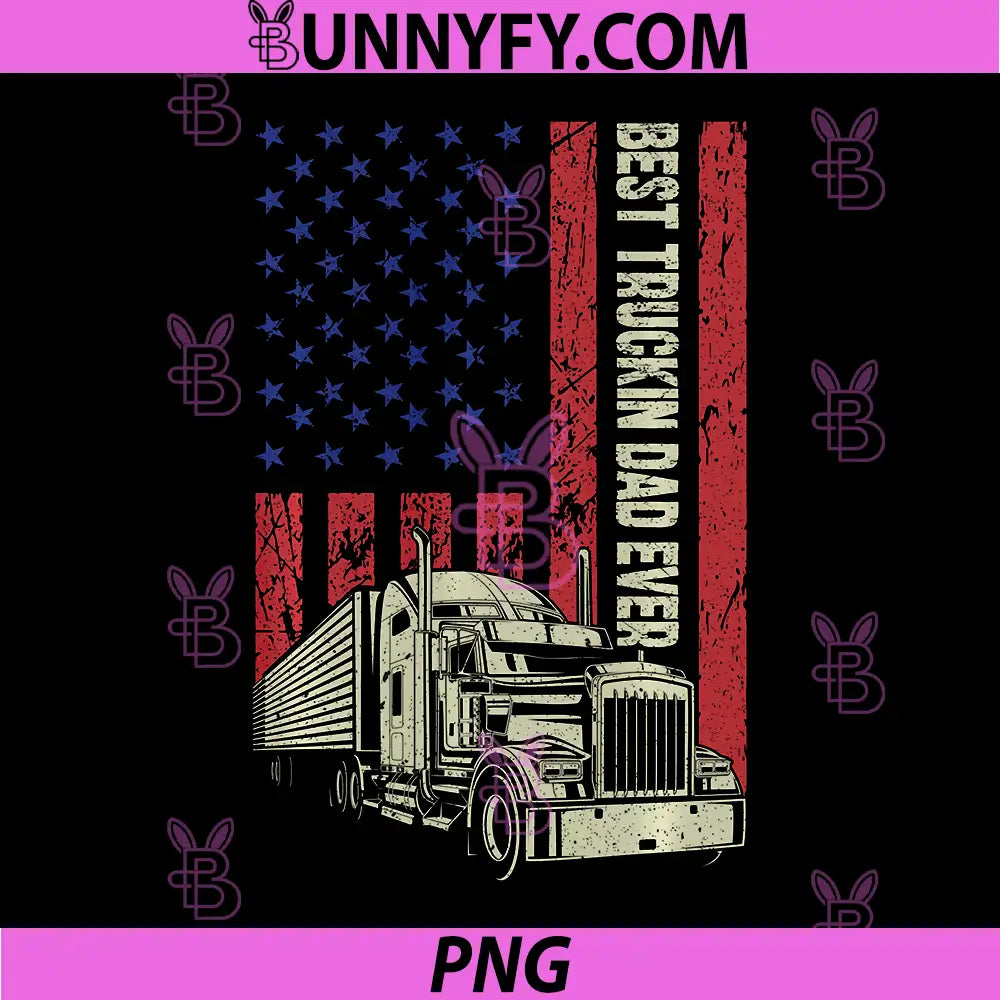 Best Truckin Dad Ever PNG, Dad Trucker American Flag PNG
