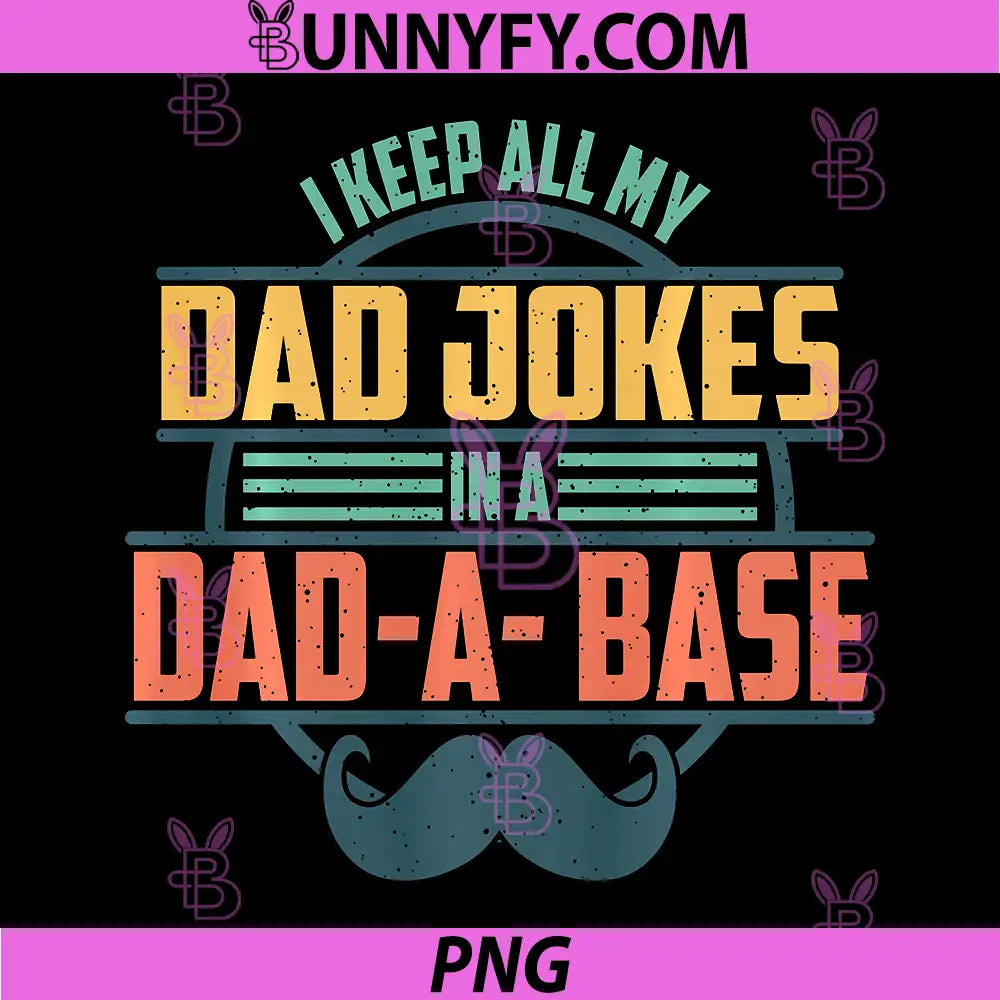I Keep All My Dad Jokes in A Dad-A-Base PNG, Fathers Day Funny PNG