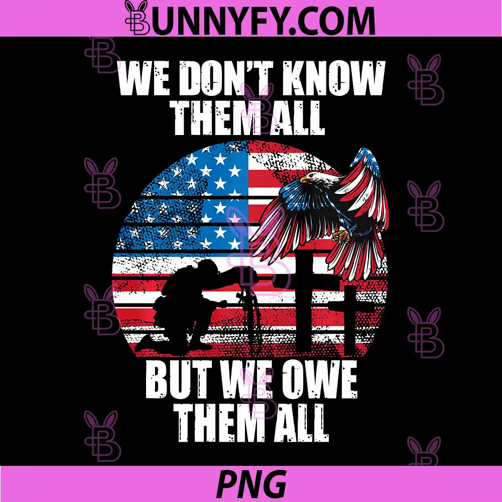 We Dont Know Them All PNG, But We Owe Them All Veteran Day PNG