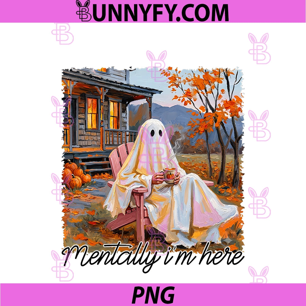 Mentally I'm Here PNG, Funny Cozy Ghost Pumpkin Coffee Halloween PNG