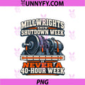 Millwrights Know Shutdown Week PNG, Is Never A 40-Hour Week PNG