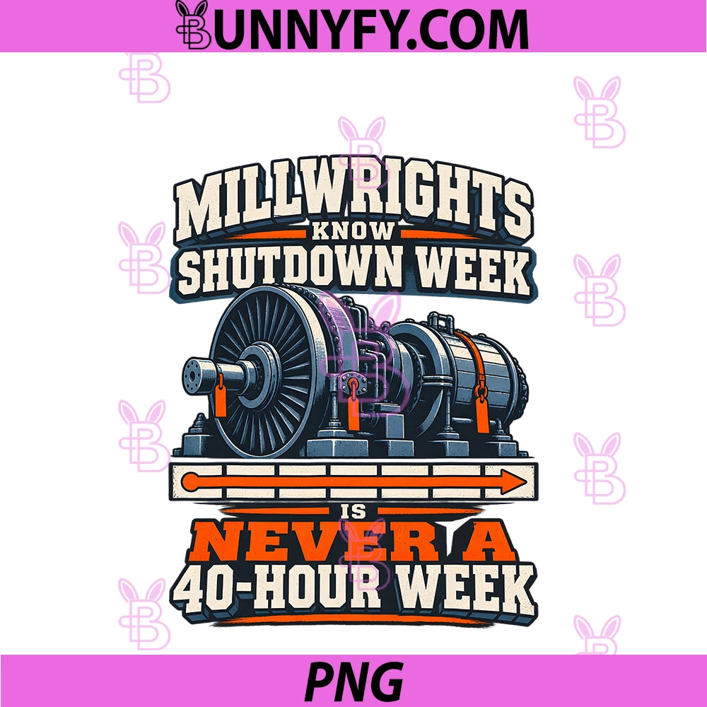 Millwrights Know Shutdown Week PNG, Is Never A 40-Hour Week PNG