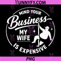 Mind Your Business My Wife is Expensive PNG, Funny Fathers Day PNG