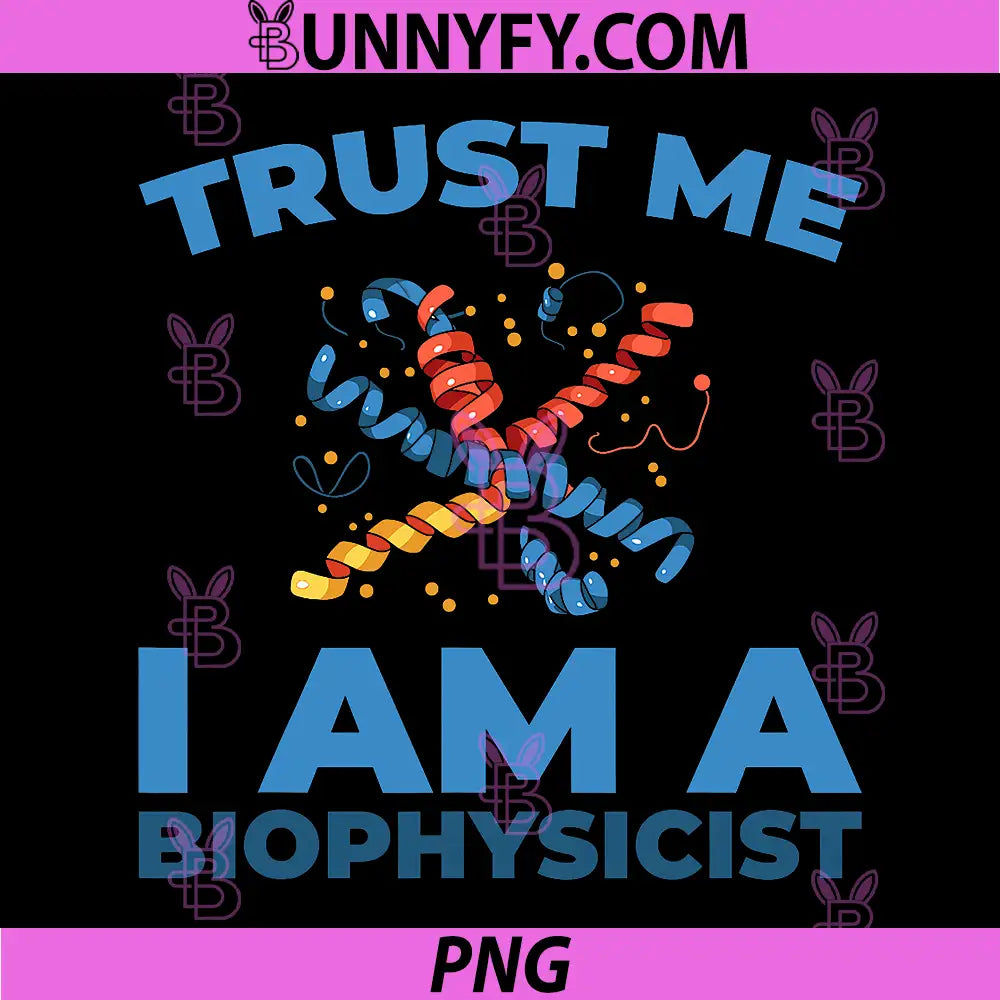 Trust Me I Am A Biophysicist Design PNG, Science Humor PNG