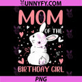 Mom of The Birthday Girl PNG, Rabbit Bunny Mama PNG