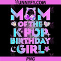Mom of The K-Pop Birthday Girls PNG, Korean Music Lover Girl Kpop PNG
