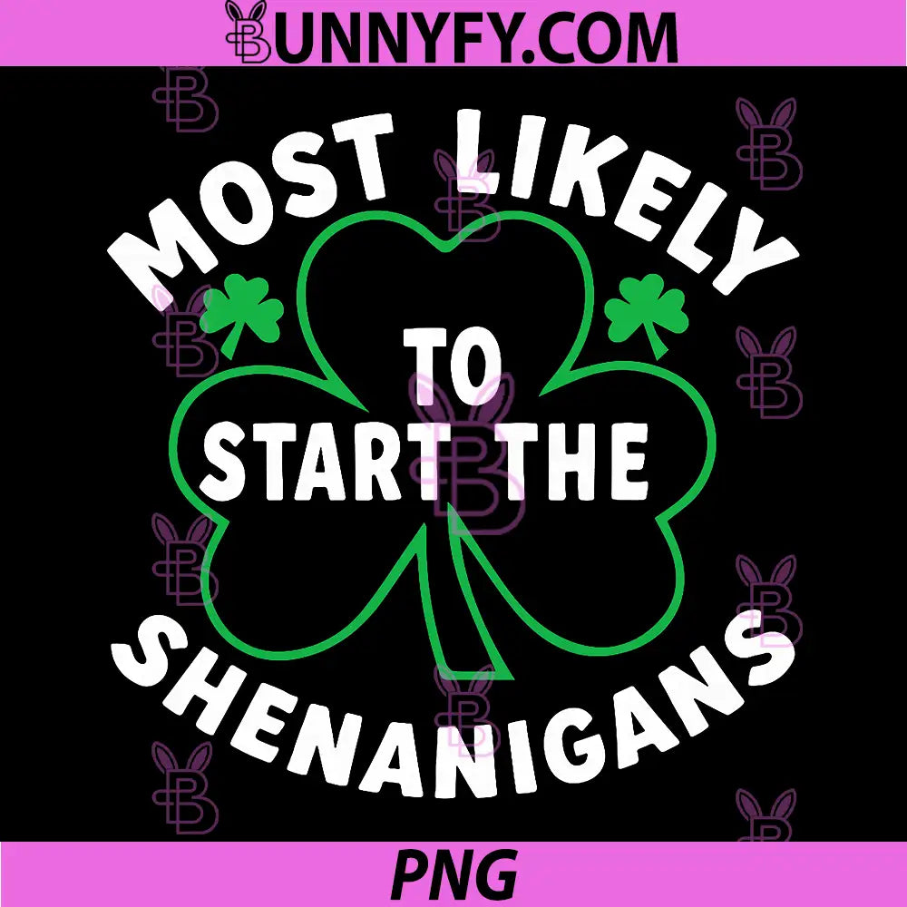 Most Likely Start Shenanigans PNG, Funny St Patricks Day Shamrock PNG