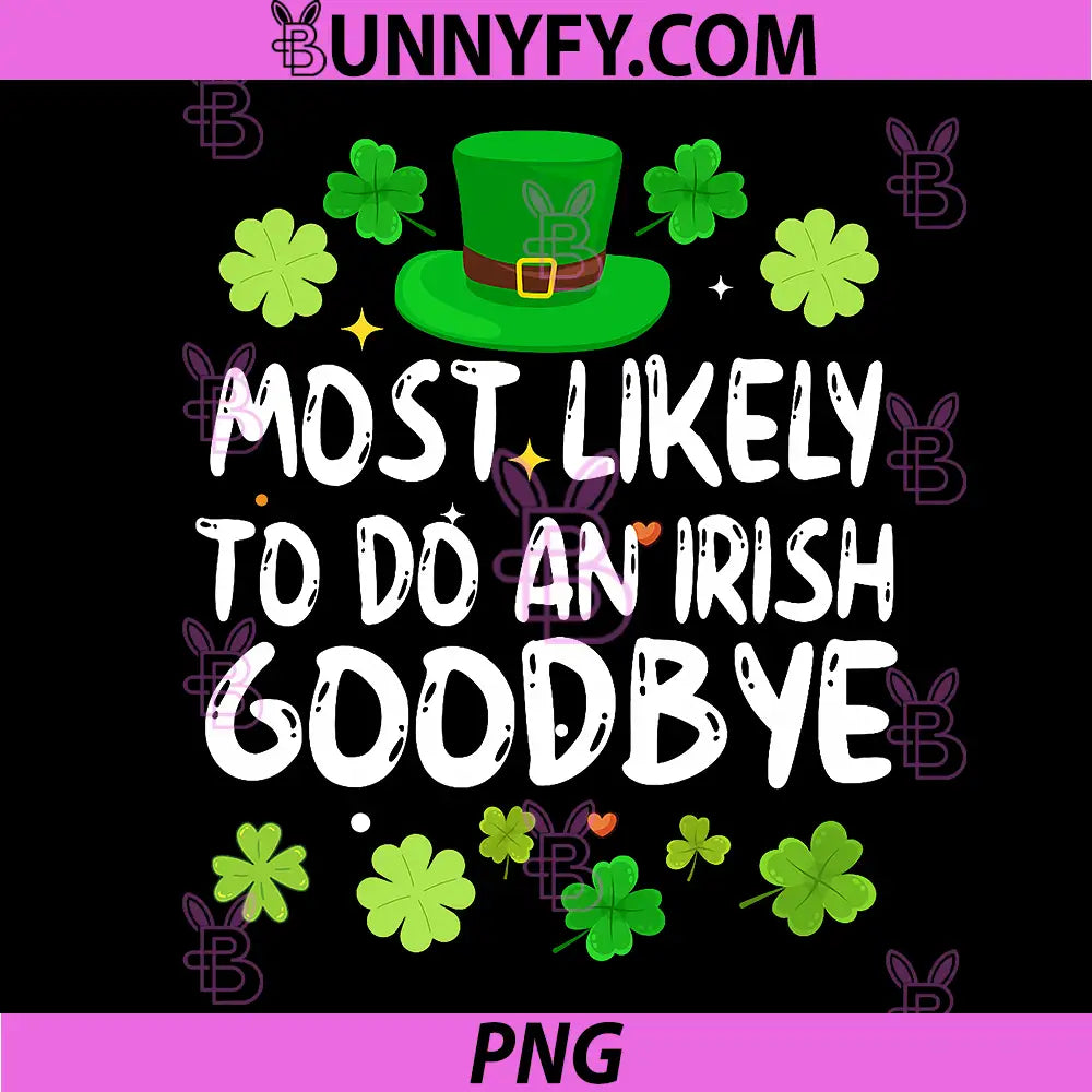 Most Likely To Do An Irish Goodbye PNG, Funny St Patrick Day PNG