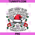 Most Likely To Do Woodworking On Christmas PNG, Funny Carpentry PNG