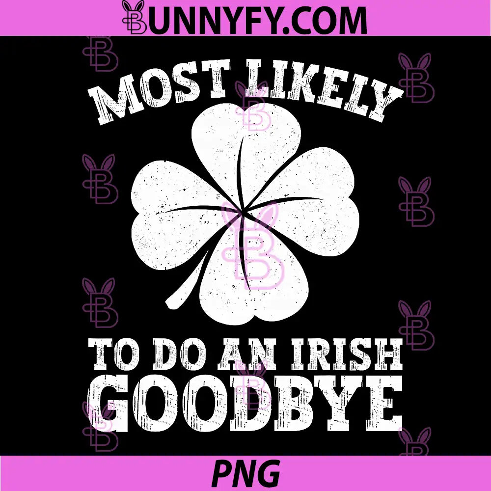 Most Likely to Do an Irish Exit Goodbye PNG, Funny St Patricks PNG