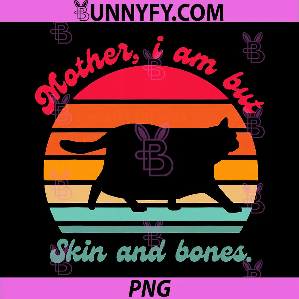Mother I Am But Skin And Bones PNG, Funny Cat Lovers PNG