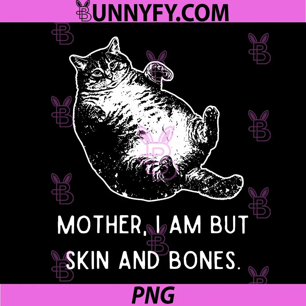 Chubby Cat Humor Design PNG, Mother I Am Skin Bones PNG