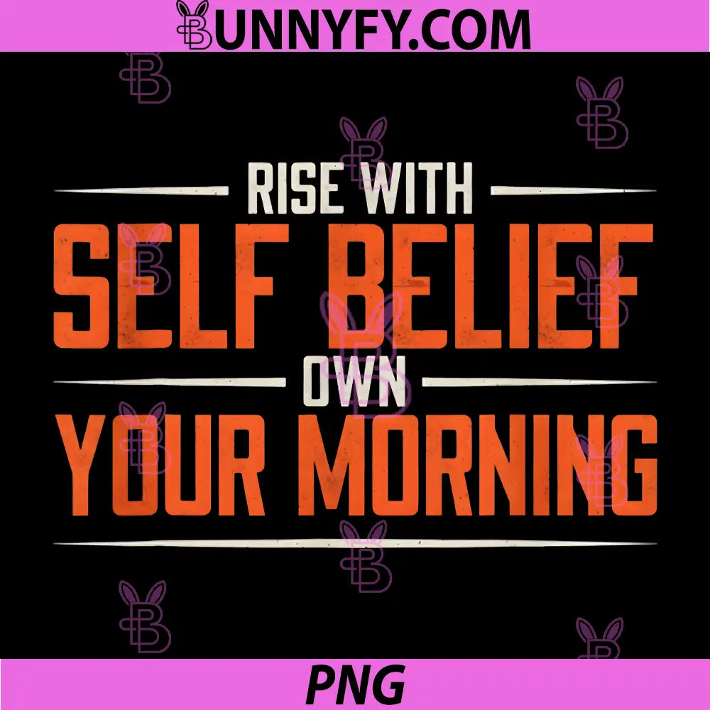 Rise With Self Belief Quote PNG, Own Your Morning Motivation PNG