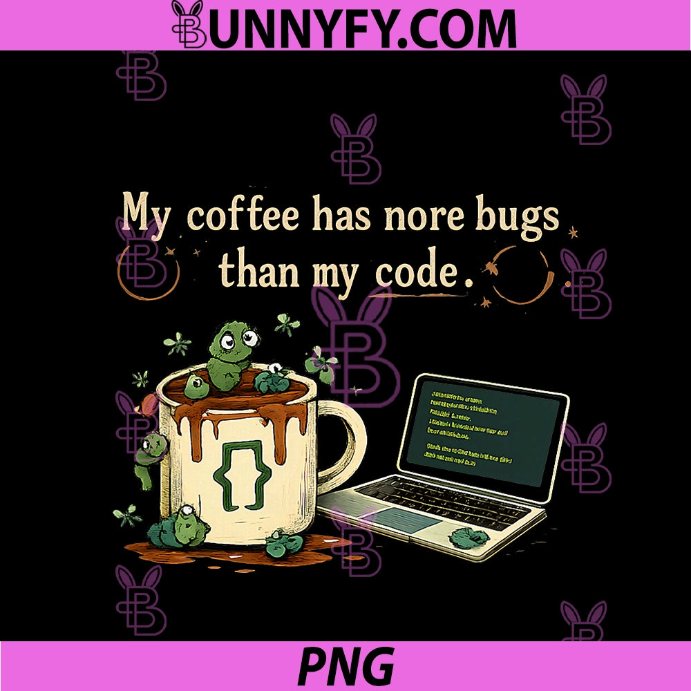 My Coffee Has More Bugs Than My Code PNG, Programmer Joke PNG