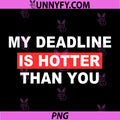 My Deadline is Hotter Than You PNG, Design Funny PNG