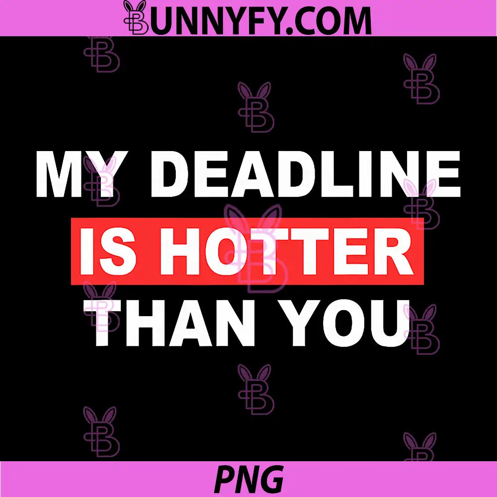 My Deadline is Hotter Than You PNG, Design Funny PNG