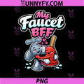 My Faucet BFF PNG, Plumber Pipe Pun PNG, Funny Plumbing Graphic PNG