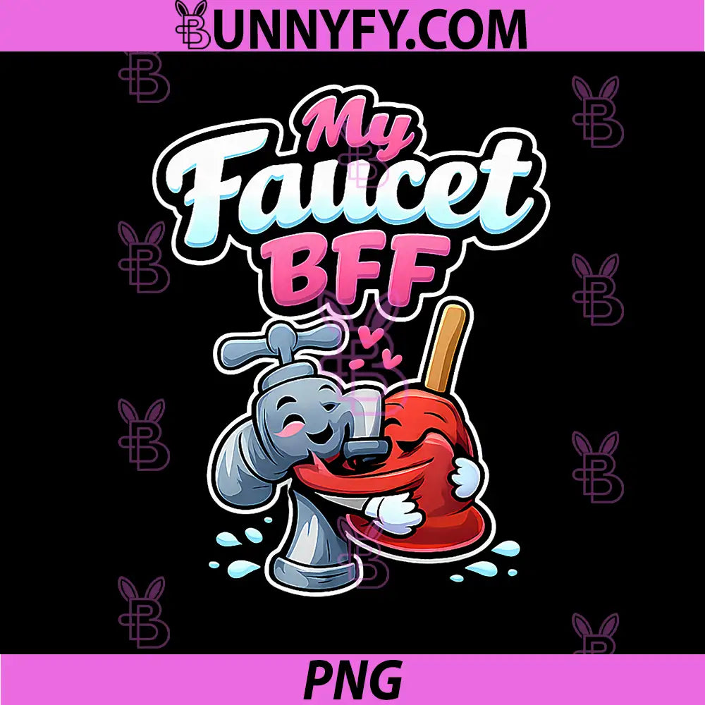 My Faucet BFF PNG, Plumber Pipe Pun PNG, Funny Plumbing Graphic PNG