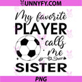 My Favorite Player Calls Me Sister PNG, Soccer Player PNG