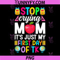 Stop Crying Mom It's My First Day Of TK PNG, Kindergarten First Day PNG