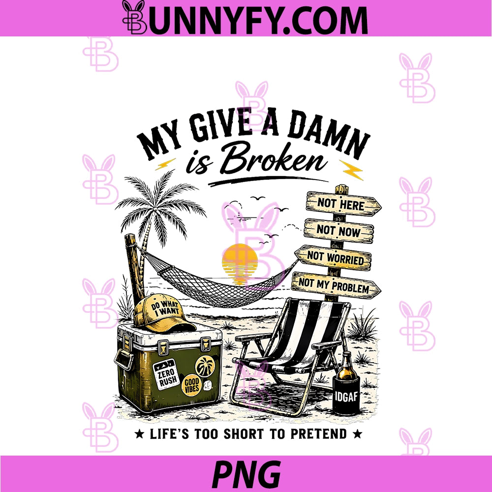 My Give A Damn Is Broken PNG, Life's Too Short To Pretend PNG