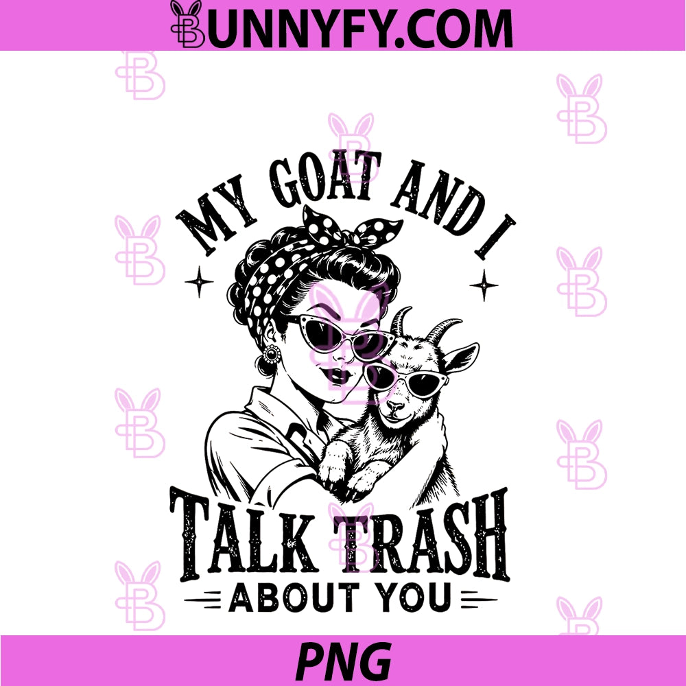 My Goat And I Talk Trash About You PNG, Funny Women Farmer Goat PNG