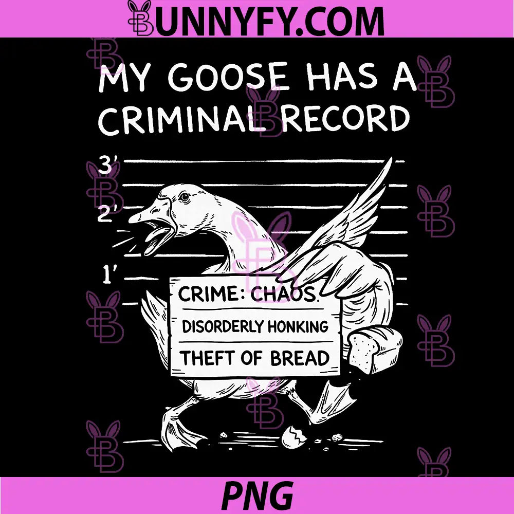 My Goose Has a Criminal Record PNG, Funny Chaos Honking Meme PNG