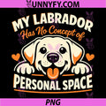 My Labrador Has No Concept of Personal Space PNG, Funny Labrador PNG
