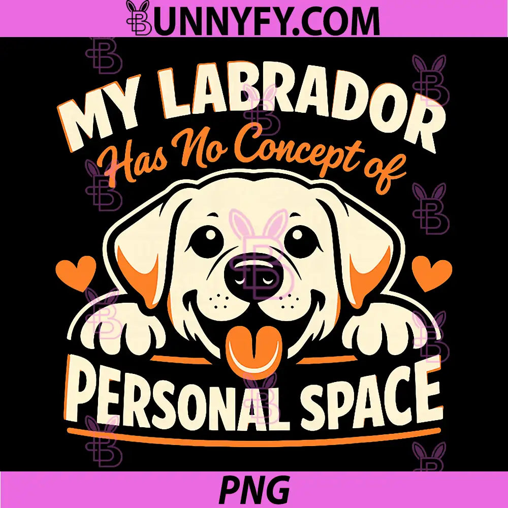 My Labrador Has No Concept of Personal Space PNG, Funny Labrador PNG