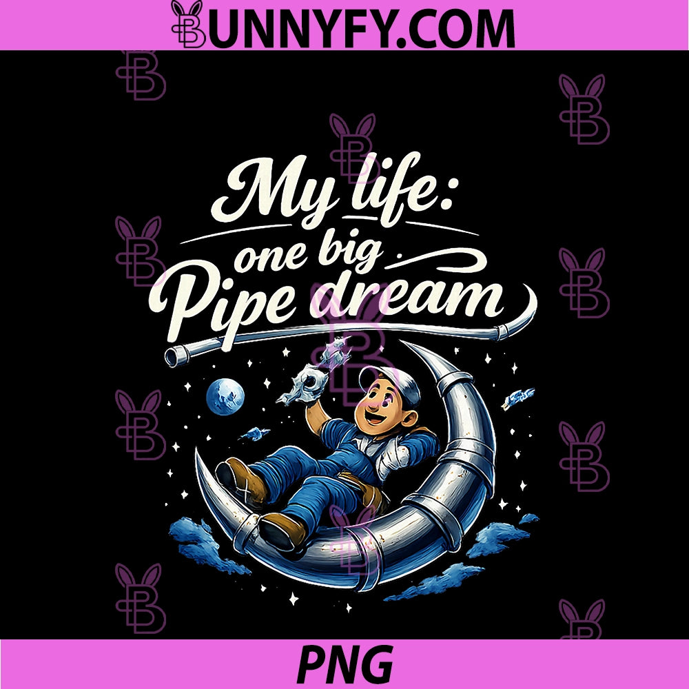 My Life One Big Pipe Dream PNG, Plumber Space Pun Graphic PNG
