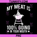 My Meat Is 100% Going In Your Mouth PNG, Funny Grill BBQ Quote PNG
