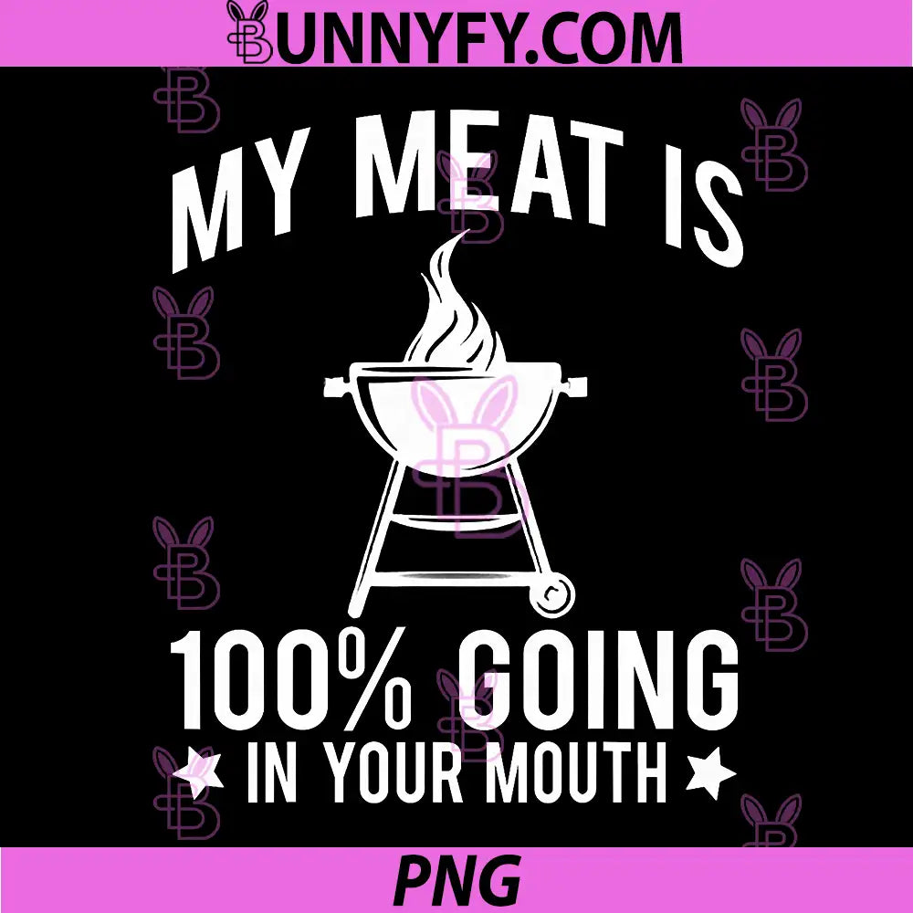 My Meat Is 100% Going In Your Mouth PNG, Funny Grill BBQ Quote PNG