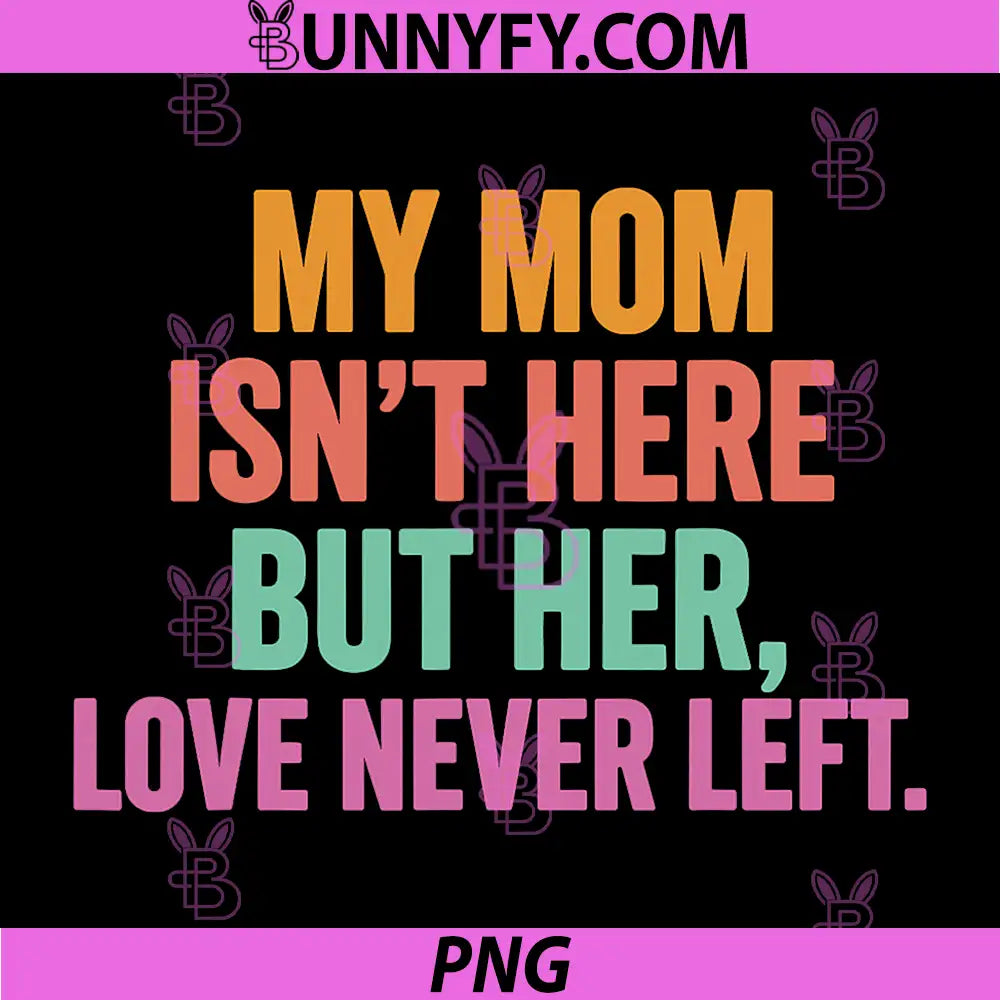 My Mom Isnt Here But Her Love Never Left PNG, Memorial PNG
