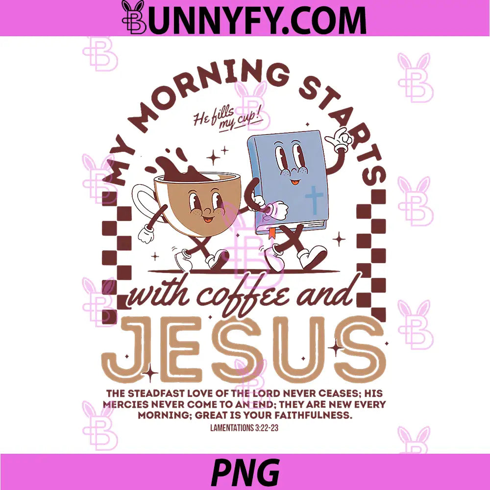 My Morning Starts with Coffee And Jesus PNG, Funny Jesus PNG