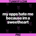 My Opps Hate Me Because I’m a Sweetheart PNG, Funny Saying Joke PNG