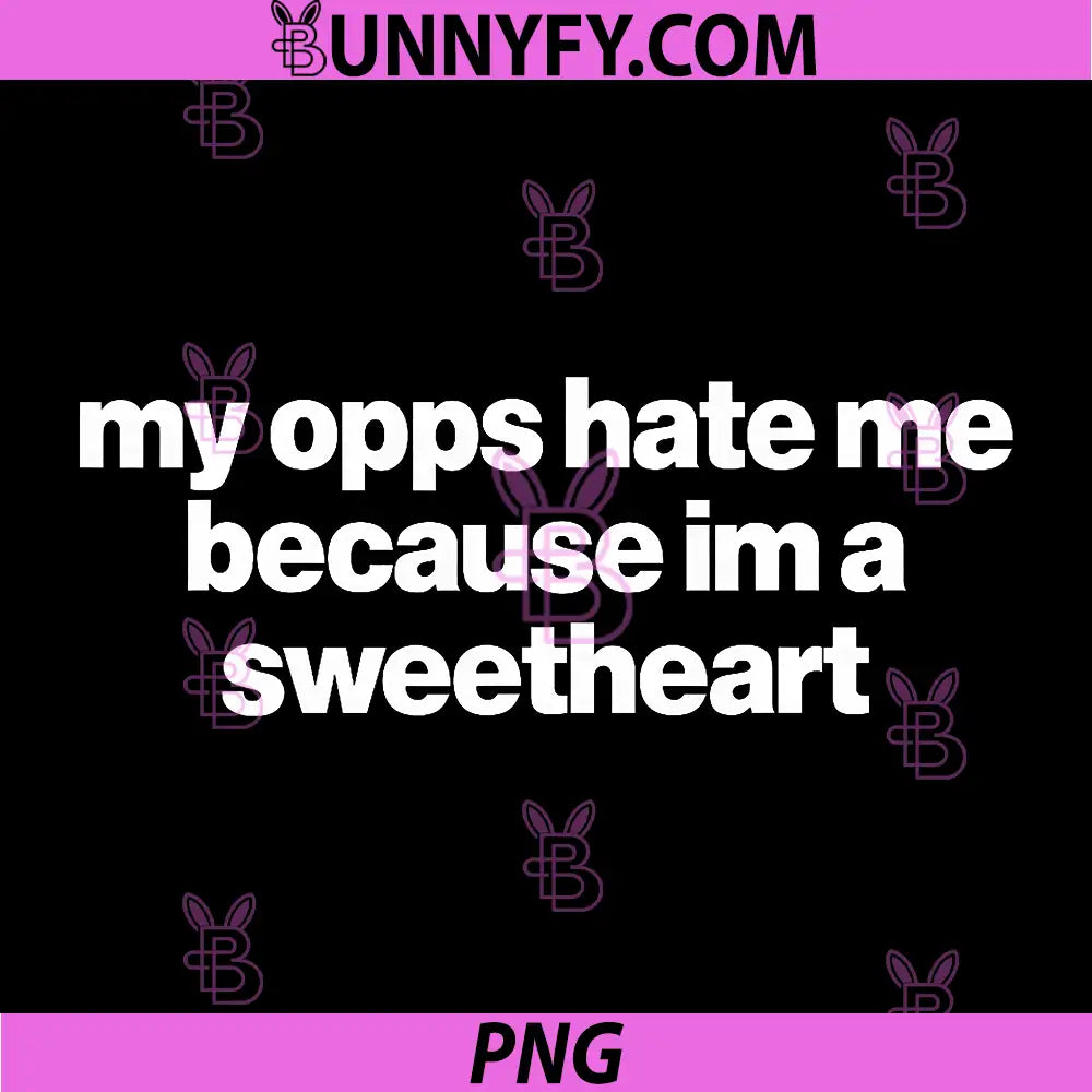 My Opps Hate Me Because I’m a Sweetheart PNG, Funny Saying Joke PNG
