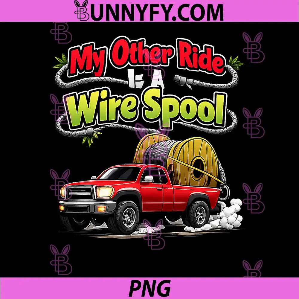 My Other Ride is A Wire Spool PNG, Electrician Humor PNG