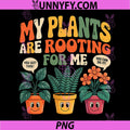 My Plants are Rooting for Me PNG, Funny Gardener Planting Lover PNG