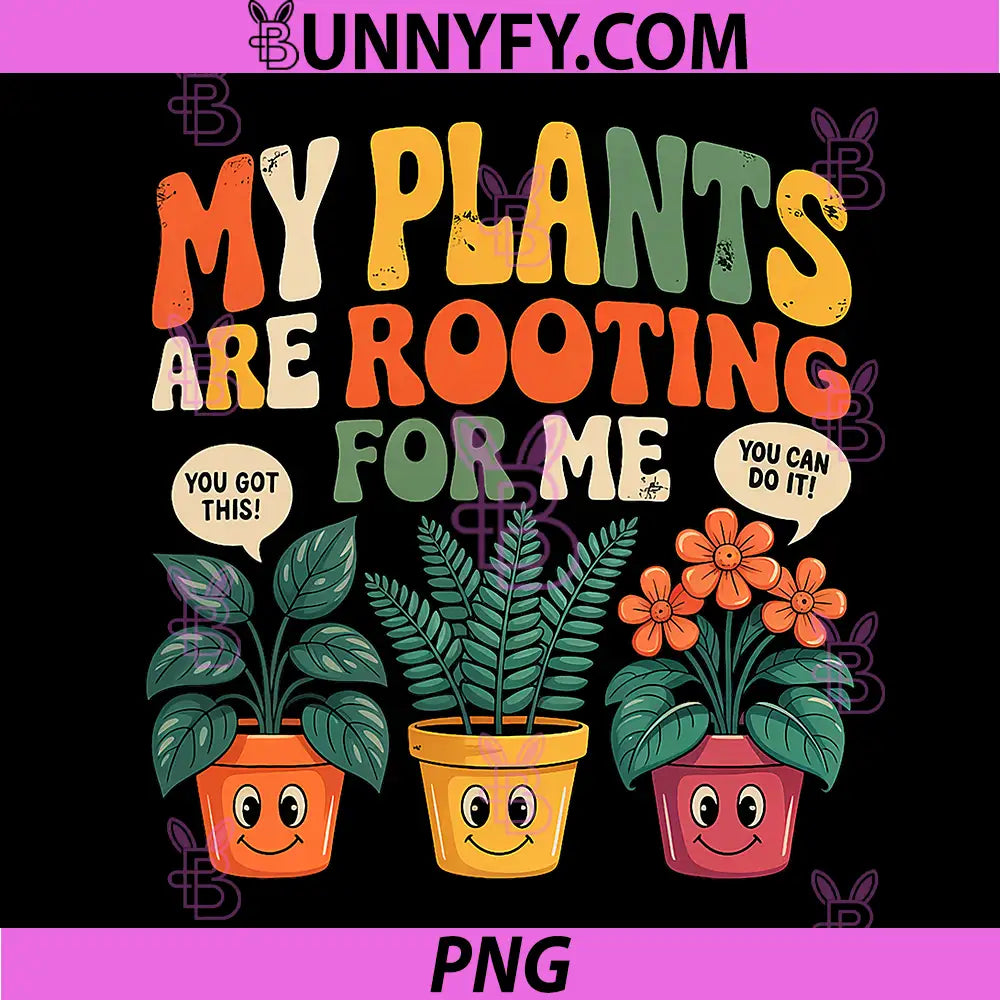 My Plants are Rooting for Me PNG, Funny Gardener Planting Lover PNG