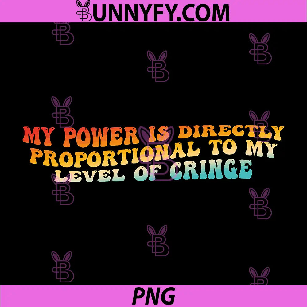 My Power is Directly Proportional to My Level of Cringe PNG, Funny PNG