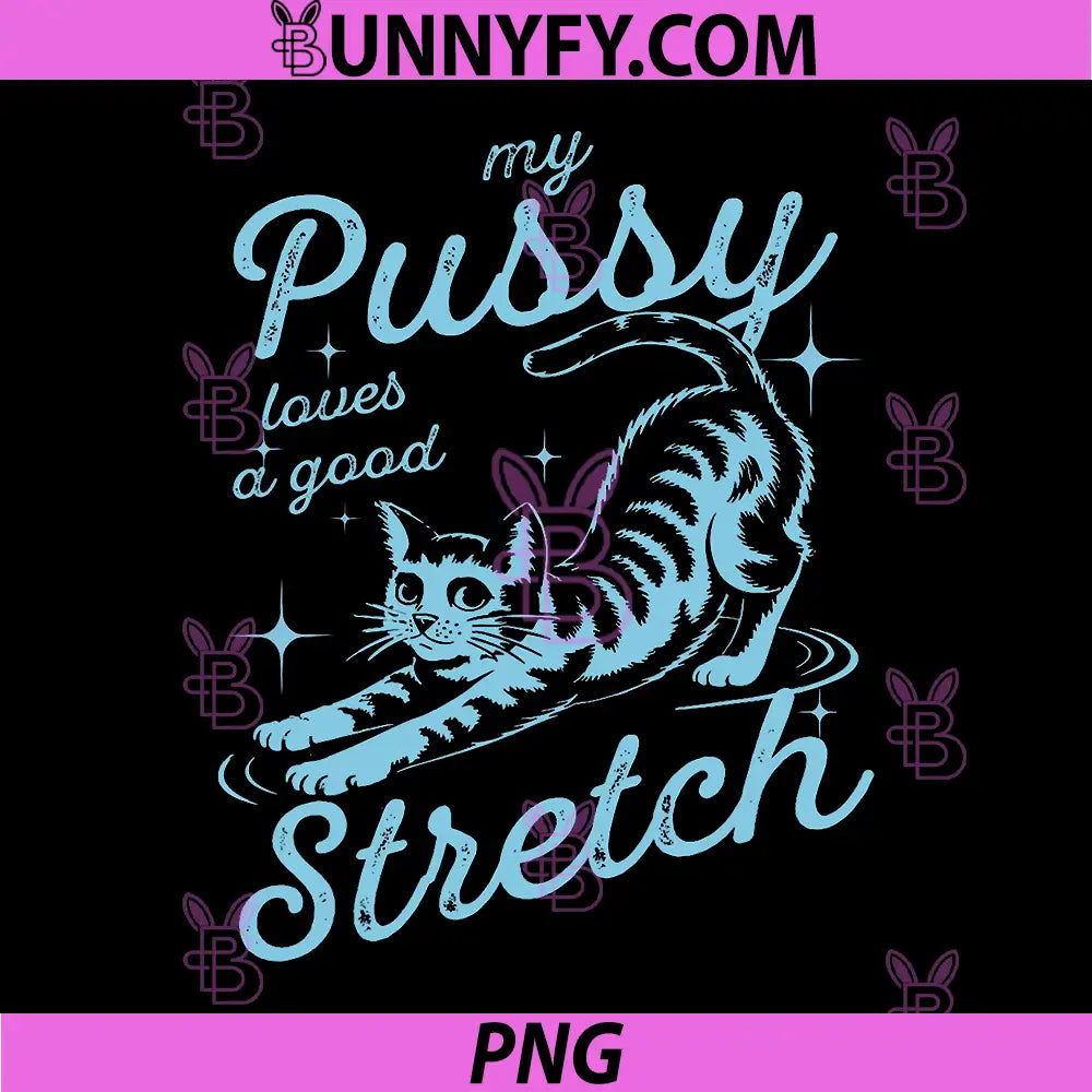 My Pussy Loves A Good Stretch PNG, Inappropriate Adult Humor Cat PNG
