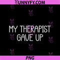 My Therapist Gave Up PNG, Funny Mental Health Therapy Dark Humor PNG