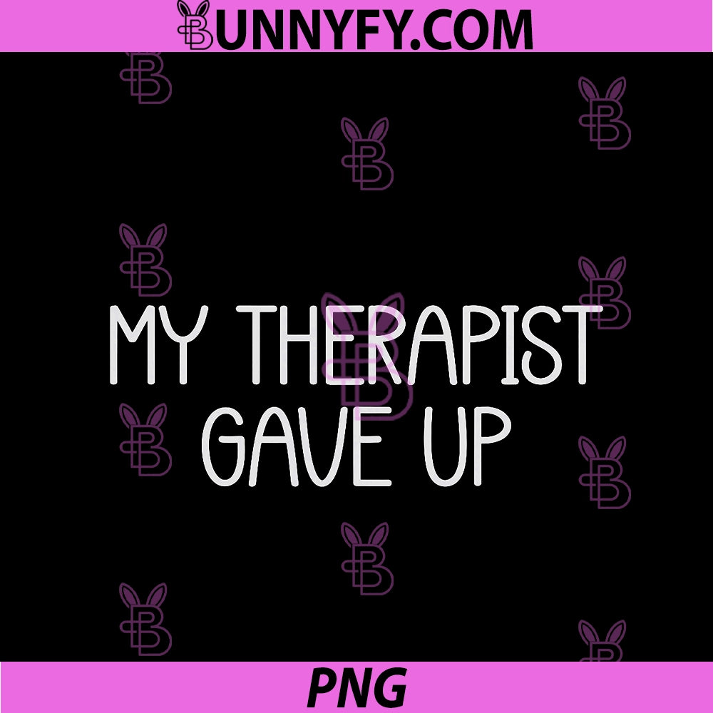 My Therapist Gave Up PNG, Funny Mental Health Therapy Dark Humor PNG