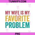 My Wife Is My Favorite Problem PNG, Funny Husband PNG