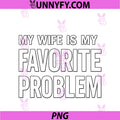 My Wife Is My PNG, Favorite Problem Funny PNG