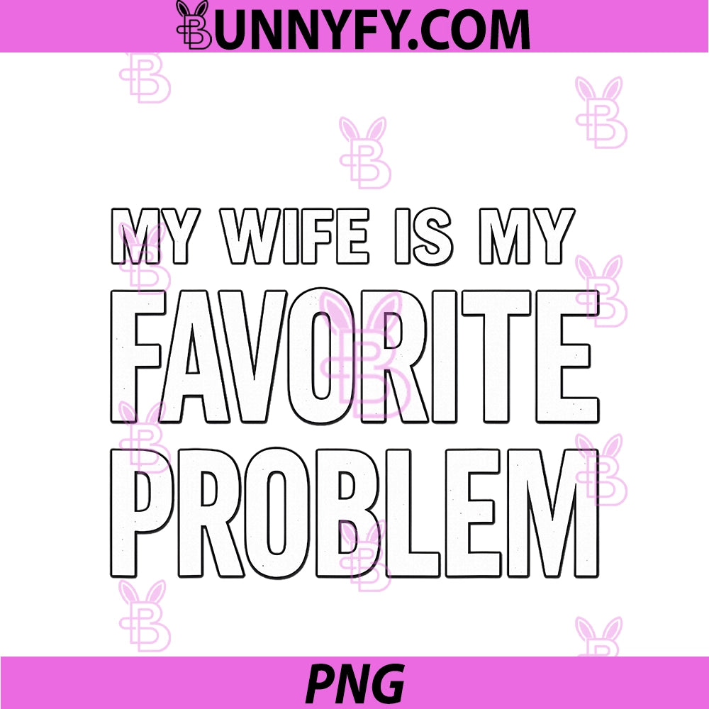 My Wife Is My PNG, Favorite Problem Funny PNG